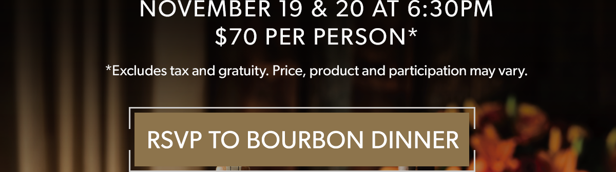  NOVEMBER 19 & 20 AT 6:30PM | $70 PER PERSON* | *Excludes tax and gratuity. Price, product and participation may vary.