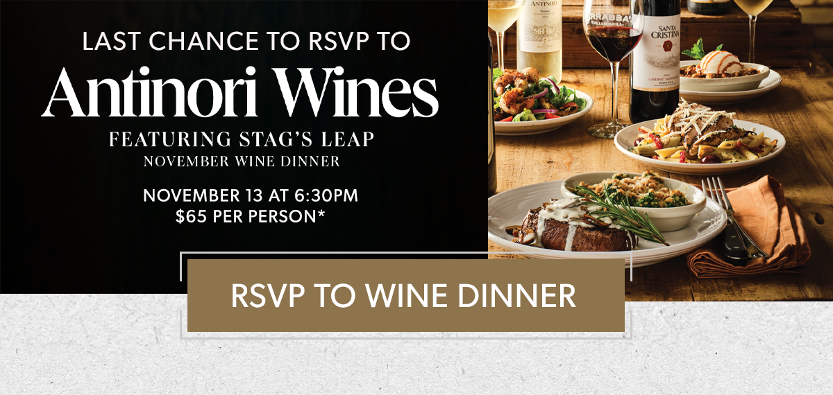  LAST CHANCE TO RSVP | Antinori Wines | November 13 at 6:30PM | $65 per person* | RSVP TO WINE DINNER 