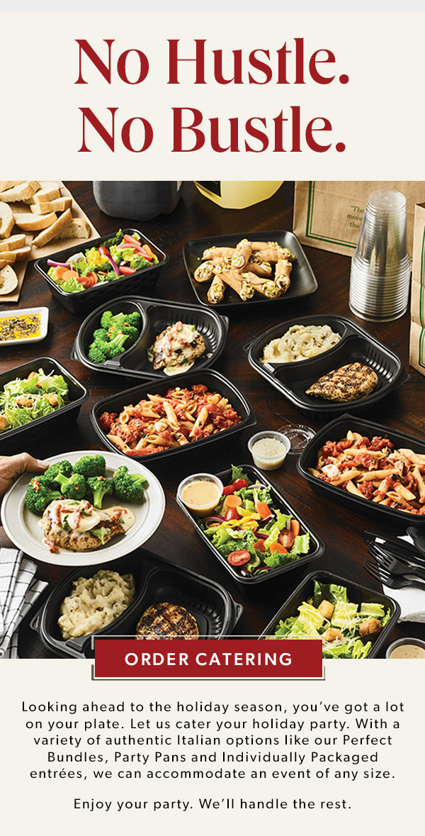 NO HUSTLE. NO BUSTLE. Looking ahead to the holiday season, you’ve got a lot on your plate. Let us cater your holiday party. With a variety of authentic Italian options like our Perfect Bundles, Party Pans and Individually Packaged entrées, we can accommodate an event of any size. Enjoy your party. We’ll handle the rest. ORDER CATERING