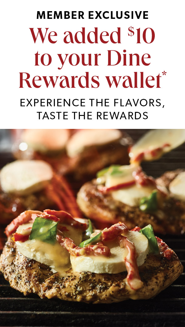 Member Exclusive. We added $10 to your Dine Reward wallet*. Experience the flavors, taste he rewards